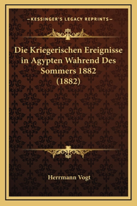 Die Kriegerischen Ereignisse in Agypten Wahrend Des Sommers 1882 (1882)