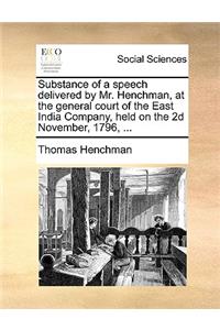 Substance of a speech delivered by Mr. Henchman, at the general court of the East India Company, held on the 2d November, 1796, ...