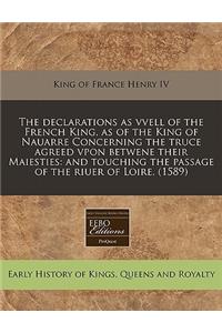 The Declarations as Vvell of the French King, as of the King of Nauarre Concerning the Truce Agreed Vpon Betwene Their Maiesties: And Touching the Pas