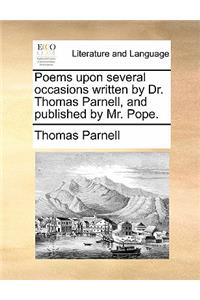 Poems upon several occasions written by Dr. Thomas Parnell, and published by Mr. Pope.