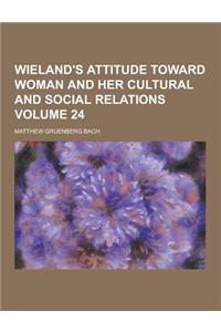 Wieland's Attitude Toward Woman and Her Cultural and Social Relations Volume 24