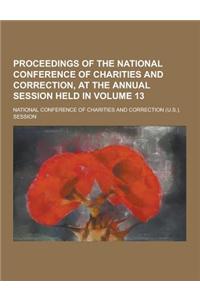 Proceedings of the National Conference of Charities and Correction, at the Annual Session Held in Volume 13