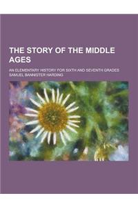 The Story of the Middle Ages; An Elementary History for Sixth and Seventh Grades