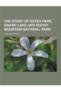 The Story of Estes Park, Grand Lake and Rocky Mountain National Park