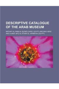 Descriptive Catalogue of the Arab Museum