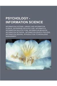 Psychology - Information Science: Information Systems, Library and Information Science, Enterprise Architecture, Informatics, Information Architecture