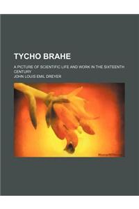 Tycho Brahe; A Picture of Scientific Life and Work in the Sixteenth Century
