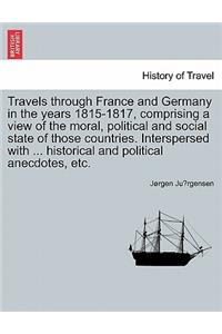 Travels Through France and Germany in the Years 1815-1817, Comprising a View of the Moral, Political and Social State of Those Countries. Interspersed with ... Historical and Political Anecdotes, Etc.