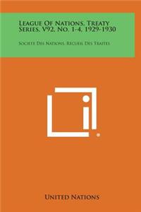 League of Nations, Treaty Series, V92, No. 1-4, 1929-1930: Societe Des Nations, Recueil Des Traites