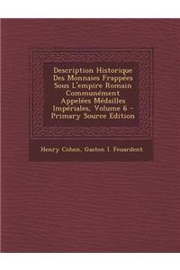 Description Historique Des Monnaies Frappees Sous L'Empire Romain Communement Appelees Medailles Imperiales, Volume 6