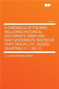 A Chronicle of the War; Including Historical Documents, Army and Navy Movements, Roster of State Troops, Etc. [Issued Quarterly, V. 1, No. 1]