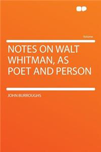 Notes on Walt Whitman, as Poet and Person