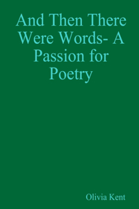 And Then There Were Words- A Passion for Poetry