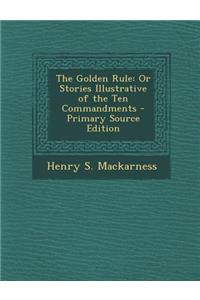 The Golden Rule: Or Stories Illustrative of the Ten Commandments