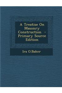 A Treatise on Masonry Construction