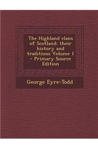 The Highland Clans of Scotland; Their History and Traditions Volume 1