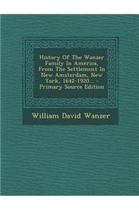 History of the Wanzer Family in America, from the Settlement in New Amsterdam, New York, 1642-1920...