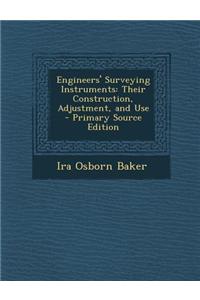 Engineers' Surveying Instruments: Their Construction, Adjustment, and Use