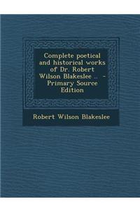 Complete Poetical and Historical Works of Dr. Robert Wilson Blakeslee ..