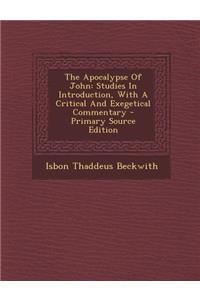 The Apocalypse of John: Studies in Introduction, with a Critical and Exegetical Commentary - Primary Source Edition