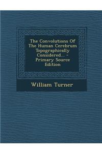The Convolutions of the Human Cerebrum Topographically Considered... - Primary Source Edition