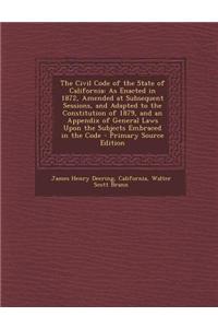The Civil Code of the State of California: As Enacted in 1872, Amended at Subsequent Sessions, and Adapted to the Constitution of 1879, and an Appendi