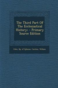 Third Part of the Ecclesiastical History; - Primary Source Edition