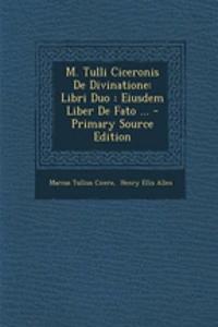 M. Tulli Ciceronis de Divinatione: Libri Duo: Eiusdem Liber de Fato ...