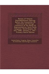 Bureau of Veteran Reestablishment: Hearing Before the Committee on Interstate and Foreign Commerce of the House of Representatives, Sixty-Sixth Congre