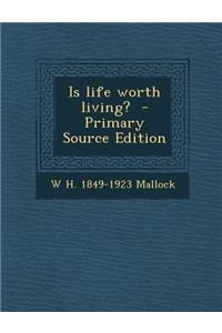 Is Life Worth Living? - Primary Source Edition