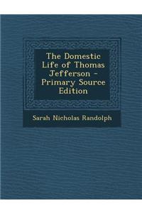 The Domestic Life of Thomas Jefferson - Primary Source Edition