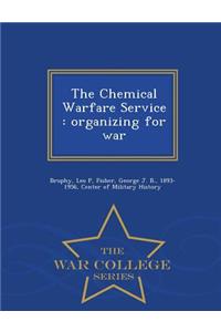 The Chemical Warfare Service: Organizing for War - War College Series