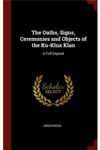 The Oaths, Signs, Ceremonies and Objects of the Ku-Klux Klan