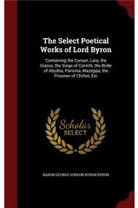 Select Poetical Works of Lord Byron: Containing the Corsair, Lara, the Giaour, the Siege of Corinth, the Bride of Abydos, Parisina, Mazeppa, the Prisoner of Chillon, Etc