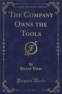 The Company Owns the Tools (Classic Reprint)