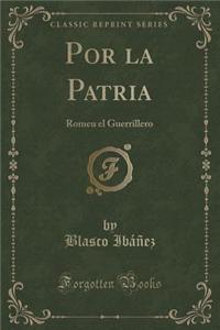 Por La Patria: Romeu El Guerrillero (Classic Reprint)