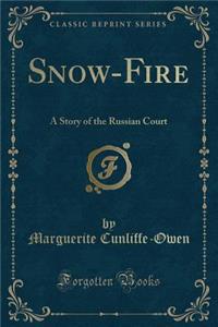 Snow-Fire: A Story of the Russian Court (Classic Reprint)