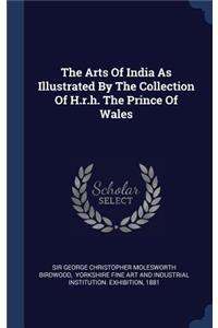 The Arts Of India As Illustrated By The Collection Of H.r.h. The Prince Of Wales