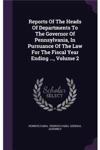 Reports of the Heads of Departments to the Governor of Pennsylvania, in Pursuance of the Law for the Fiscal Year Ending ..., Volume 2