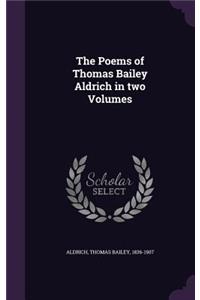 Poems of Thomas Bailey Aldrich in two Volumes