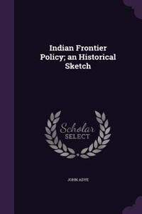 Indian Frontier Policy; an Historical Sketch