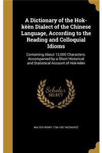 Dictionary of the Hok-këèn Dialect of the Chinese Language, According to the Reading and Colloquial Idioms