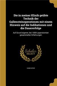 Die in Meiner Klinik Geubte Technik Der Gallensteinoperationen Mit Einem Hinweis Auf Die Indikationen Und Die Dauererfolge