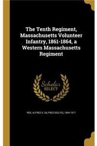 The Tenth Regiment, Massachusetts Volunteer Infantry, 1861-1864, a Western Massachusetts Regiment