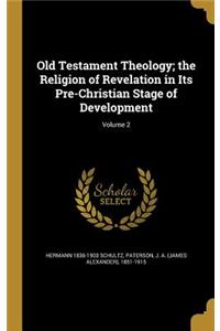 Old Testament Theology; the Religion of Revelation in Its Pre-Christian Stage of Development; Volume 2