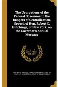 The Usurpations of the Federal Government; The Dangers of Centralization. Speech of Hon. Robert C. Hutchings, of New York, on the Governor's Annual Message