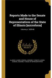 Reports Made to the Senate and House of Representatives of the State of Illinois [Microform]; Volume Yr. 1839-40