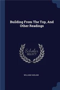 Building From The Top, And Other Readings