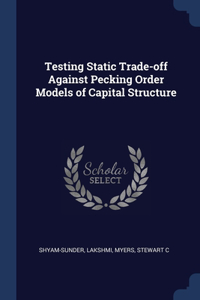 Testing Static Trade-off Against Pecking Order Models of Capital Structure