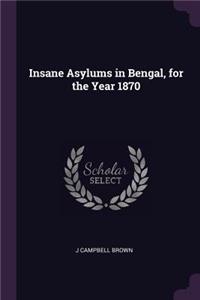 Insane Asylums in Bengal, for the Year 1870